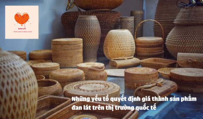 Những yếu tố quyết định giá thành sản phẩm đan lát trên thị trường quốc tế