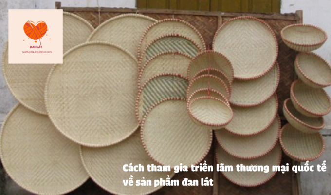 Cách tham gia triển lãm thương mại quốc tế về sản phẩm đan lát